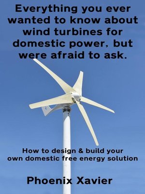 cover image of Everything You Ever Wanted to Know About Wind Turbines for Domestic Power, but Were Afraid to Ask